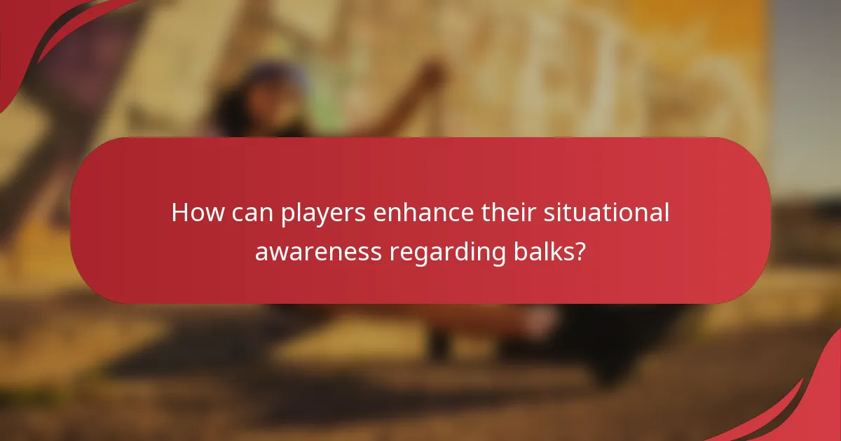 How can players enhance their situational awareness regarding balks?