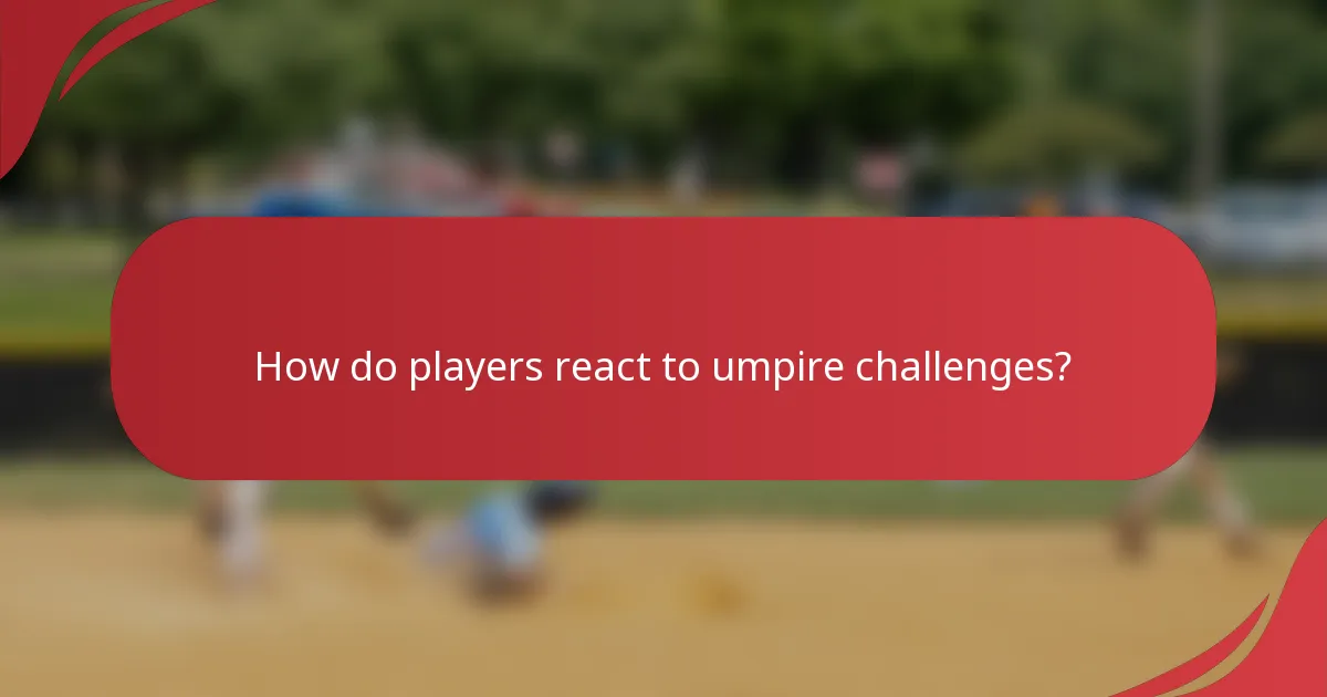 How do players react to umpire challenges?