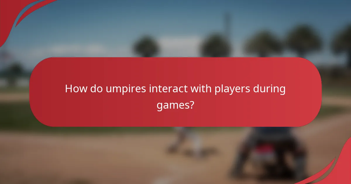How do umpires interact with players during games?