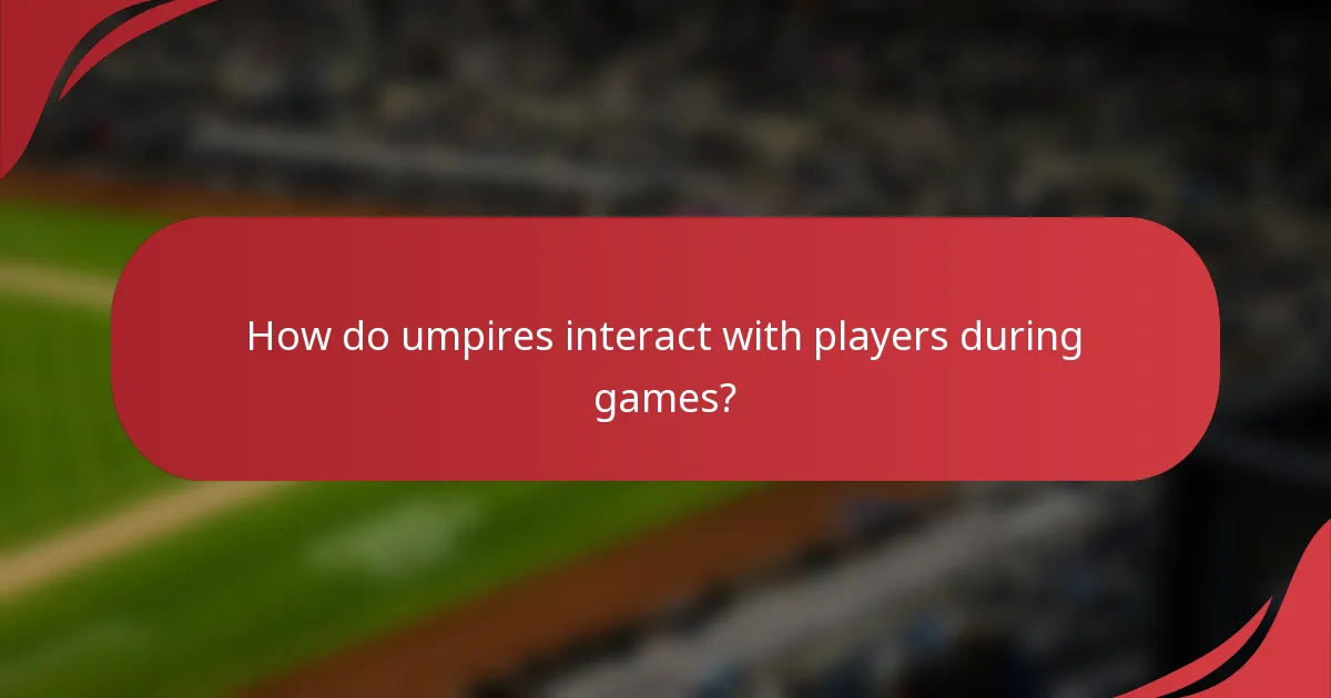 How do umpires interact with players during games?