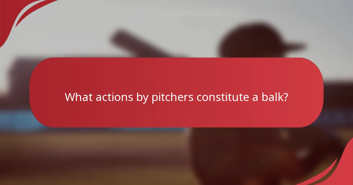 What actions by pitchers constitute a balk?