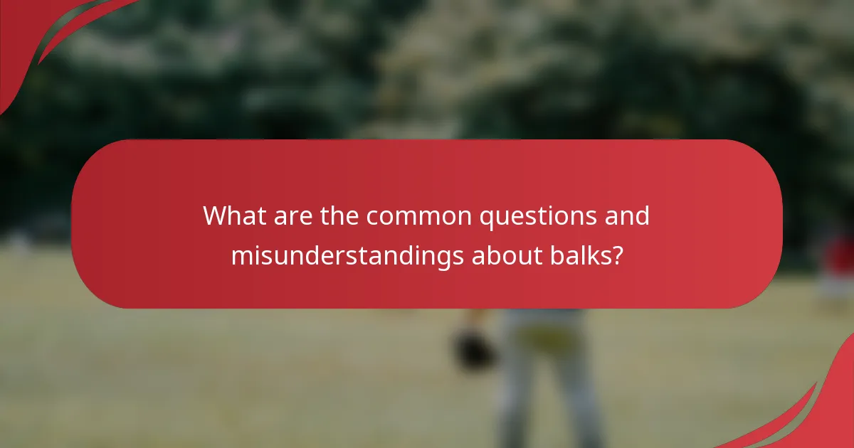 What are the common questions and misunderstandings about balks?