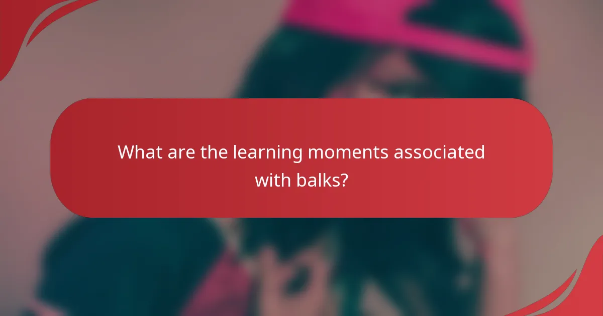 What are the learning moments associated with balks?
