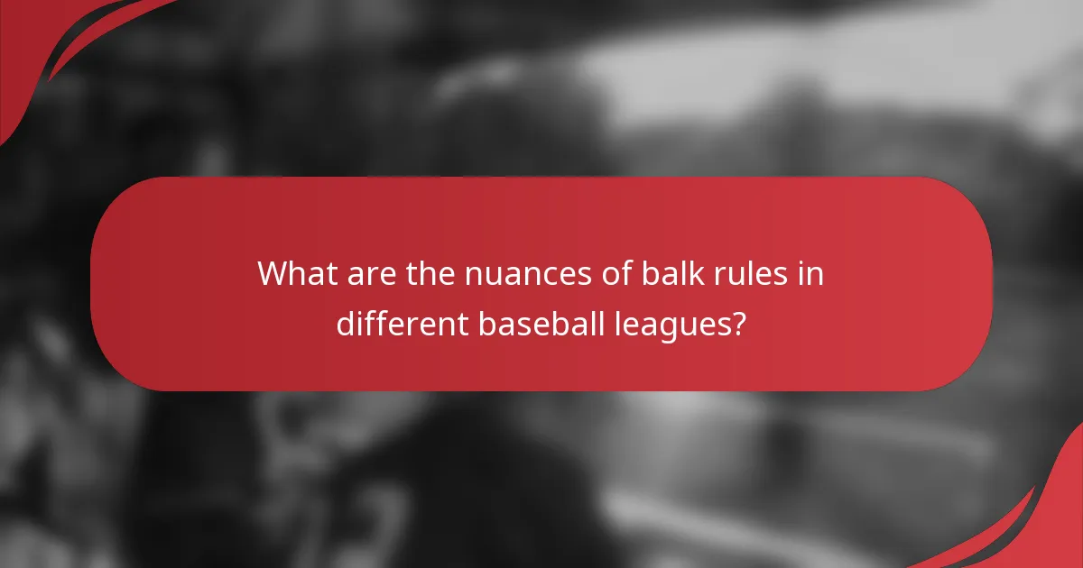 What are the nuances of balk rules in different baseball leagues?