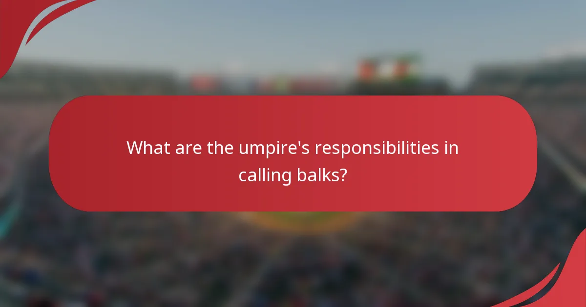 What are the umpire's responsibilities in calling balks?