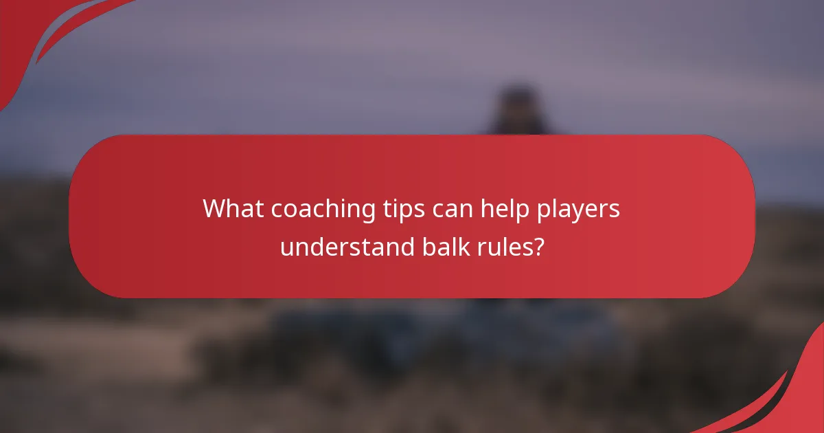 What coaching tips can help players understand balk rules?