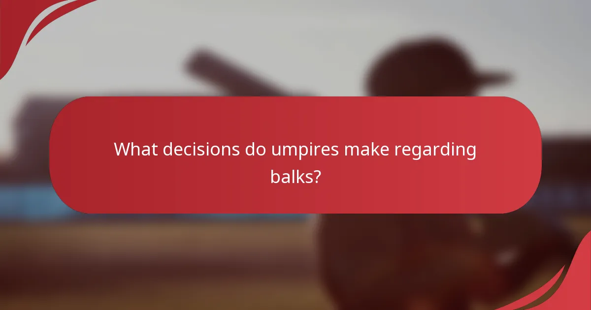 What decisions do umpires make regarding balks?