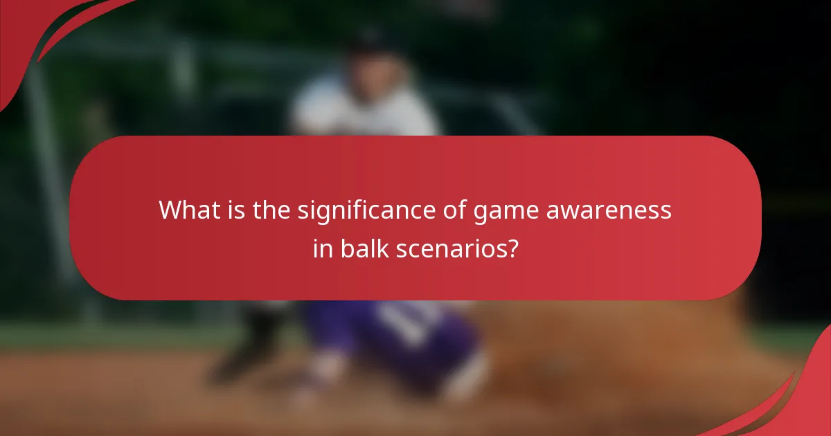 What is the significance of game awareness in balk scenarios?