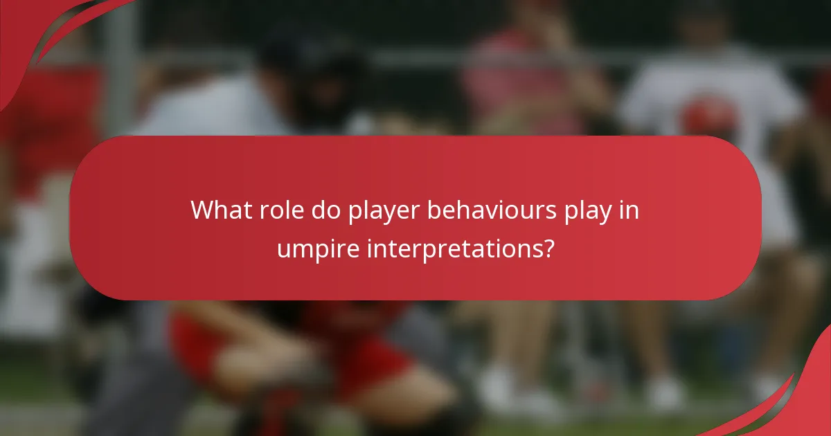 What role do player behaviours play in umpire interpretations?