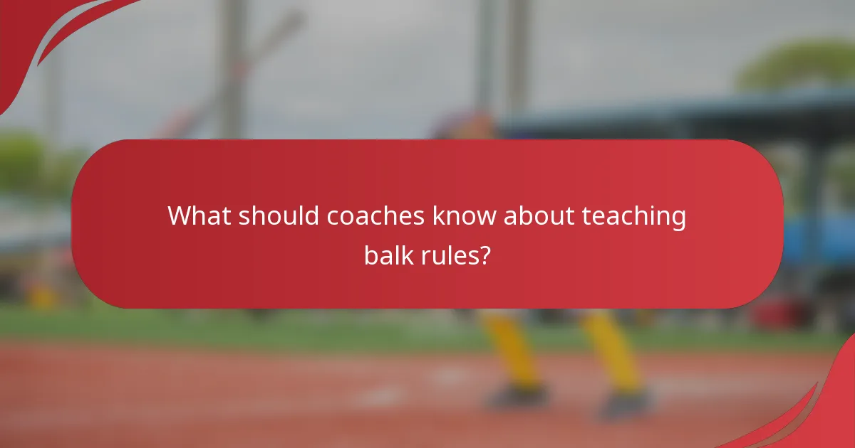 What should coaches know about teaching balk rules?