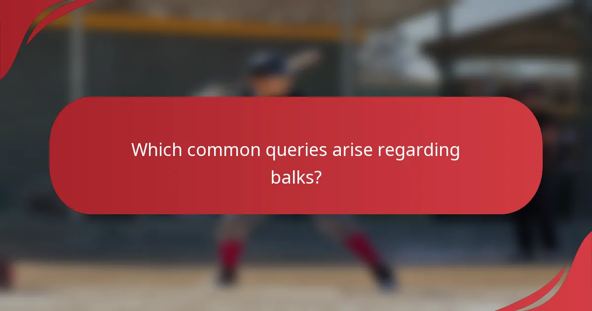 Which common queries arise regarding balks?