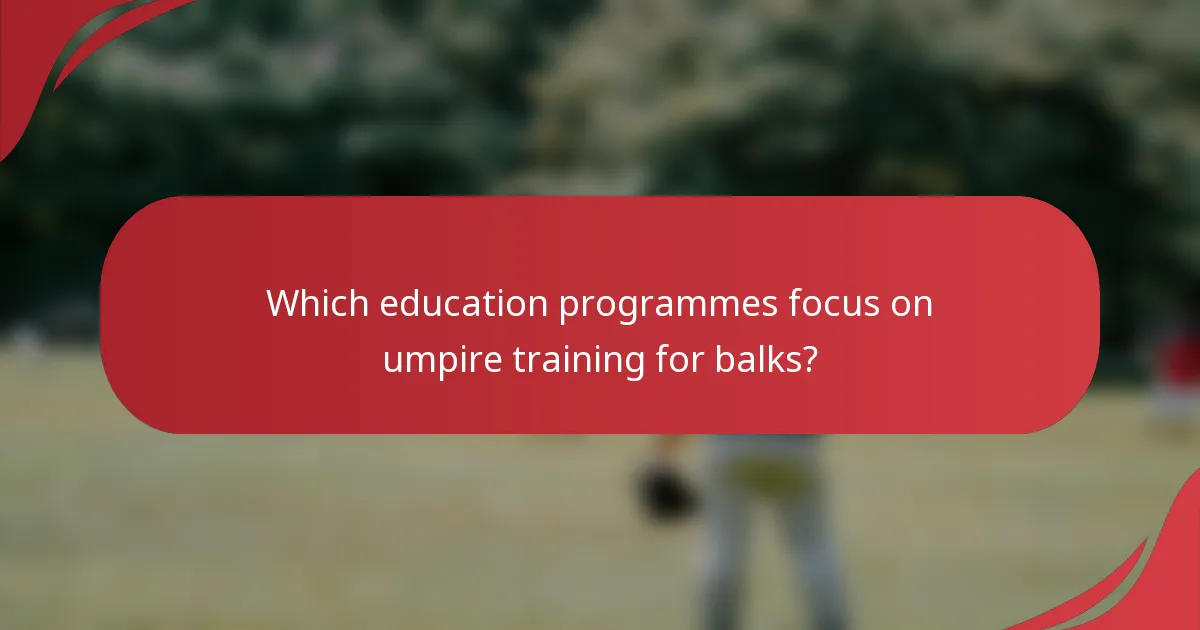 Which education programmes focus on umpire training for balks?