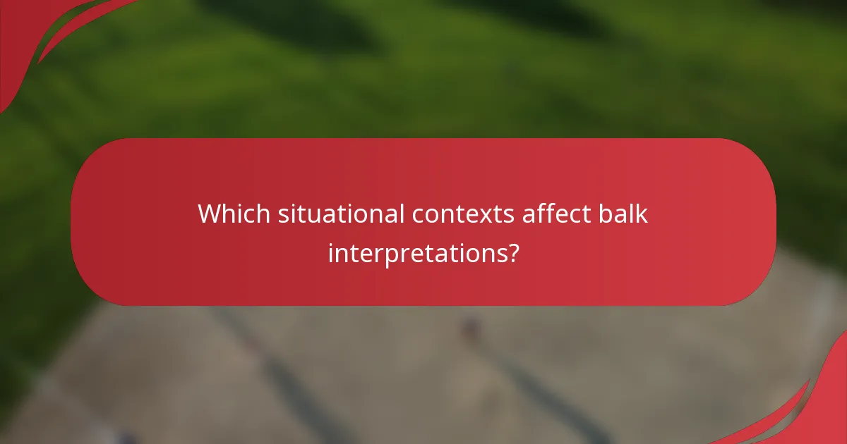 Which situational contexts affect balk interpretations?
